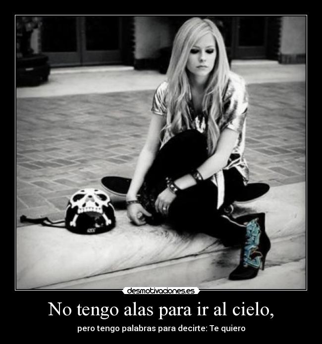 No tengo alas para ir al cielo, - pero tengo palabras para decirte: Te quiero