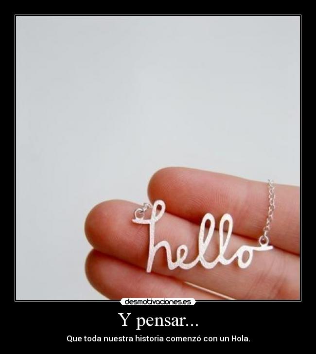 Y pensar... -