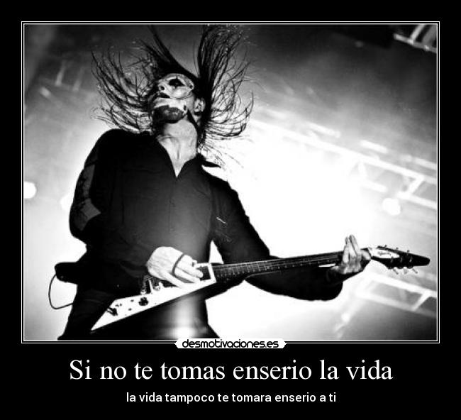 Si no te tomas enserio la vida -