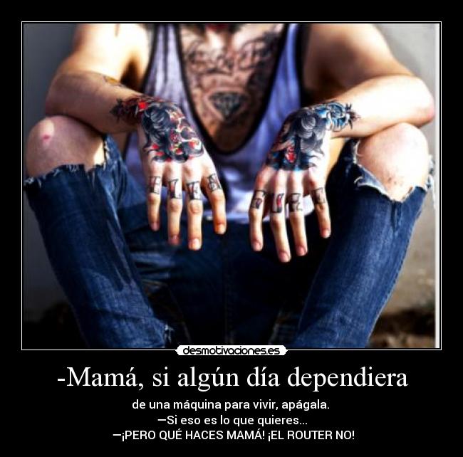 -Mamá, si algún día dependiera -