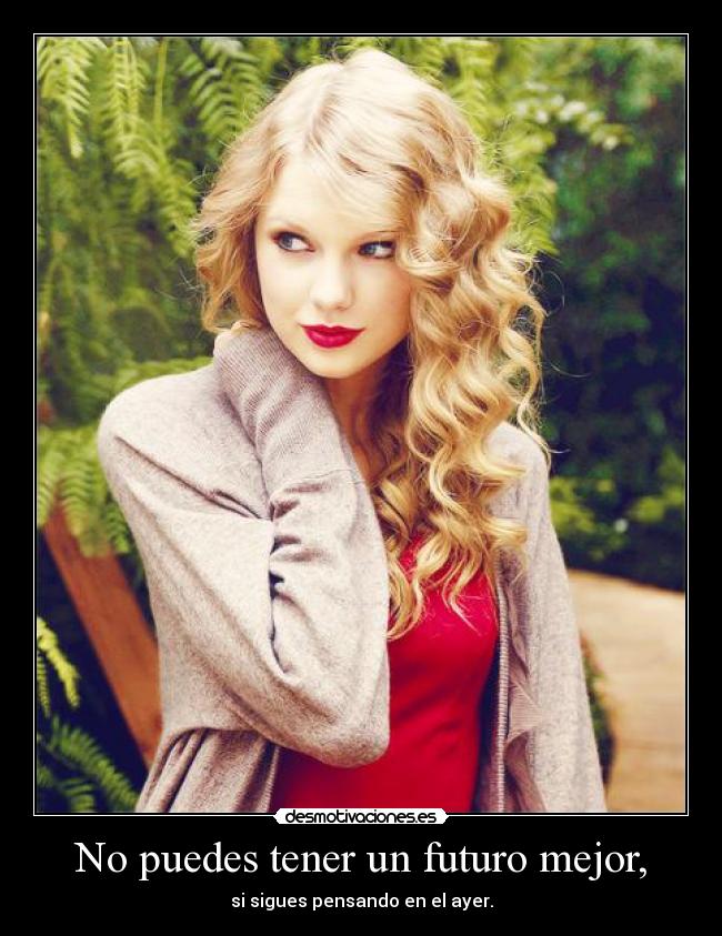 No puedes tener un futuro mejor, - si sigues pensando en el ayer.
