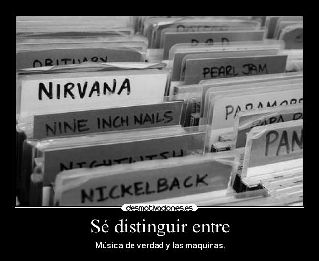 Sé distinguir entre - Música de verdad y las maquinas.