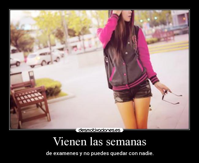 Vienen las semanas - de examenes y no puedes quedar con nadie.