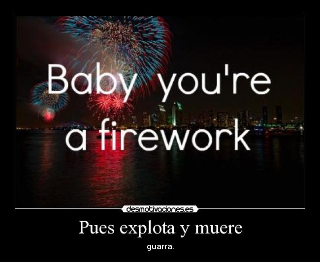 Pues explota y muere - guarra.