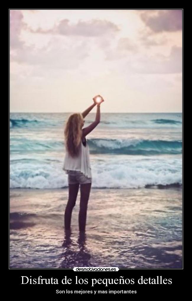 Disfruta de los pequeños detalles -