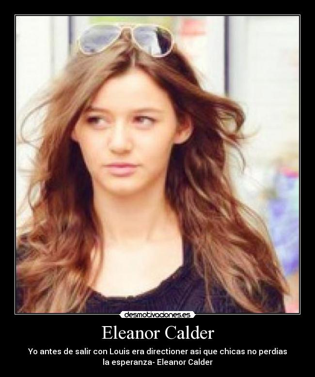 Eleanor Calder - Yo antes de salir con Louis era directioner asi que chicas no perdias
la esperanza- Eleanor Calder