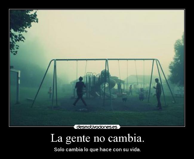 La gente no cambia. -