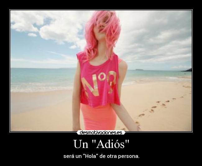 Un Adiós - será un Hola de otra persona.