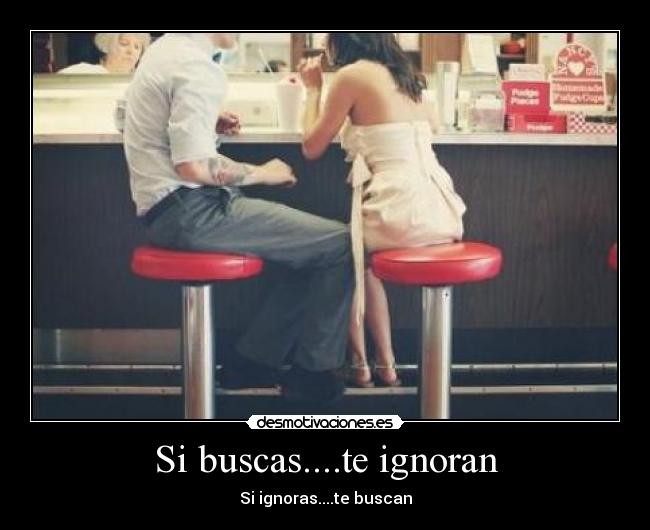Si buscas....te ignoran -