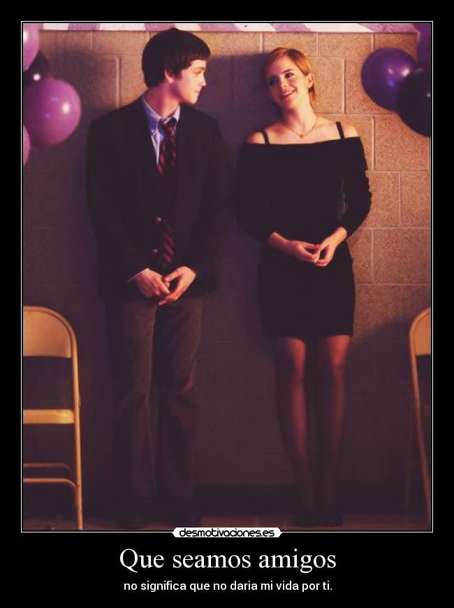 Que seamos amigos - no significa que no daria mi vida por ti.