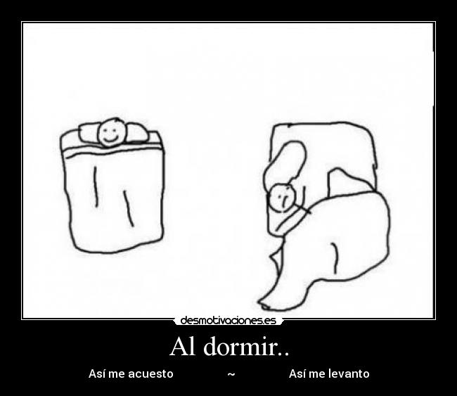 Al dormir.. - Así me acuesto ~ Así me levanto