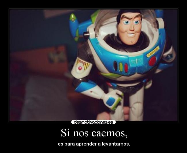 Si nos caemos, - es para aprender a levantarnos.