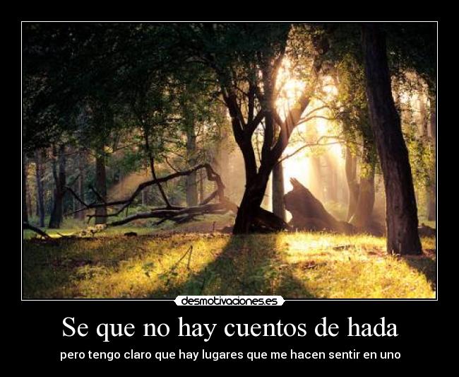 Se que no hay cuentos de hada - pero tengo claro que hay lugares que me hacen sentir en uno