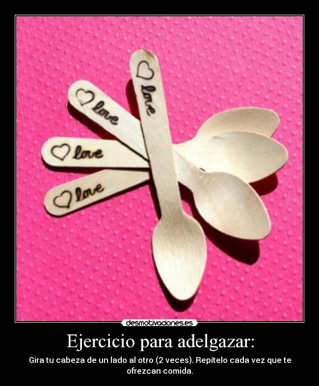 Ejercicio para adelgazar: - Gira tu cabeza de un lado al otro (2 veces). Repítelo cada vez que te ofrezcan comida.