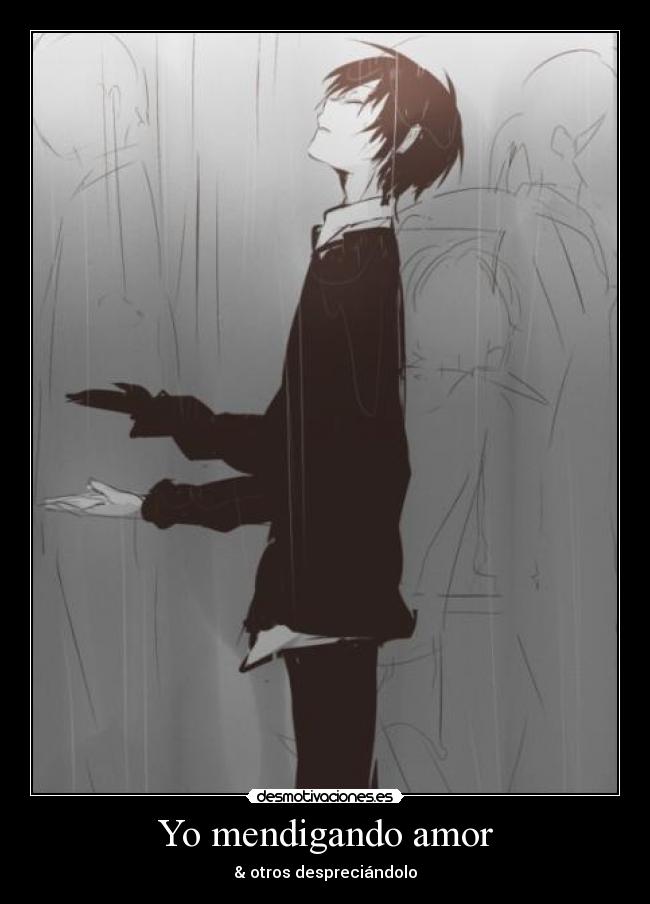 Yo mendigando amor - & otros despreciándolo