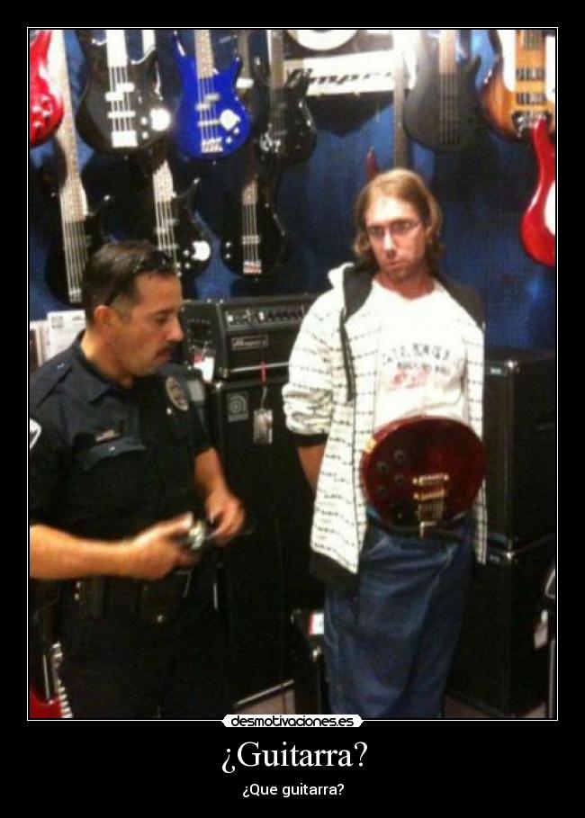 ¿Guitarra? - ¿Que guitarra?