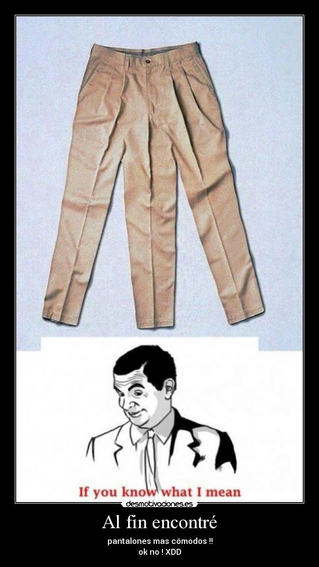 Al fin encontré - pantalones mas cómodos !!
ok no ! XDD