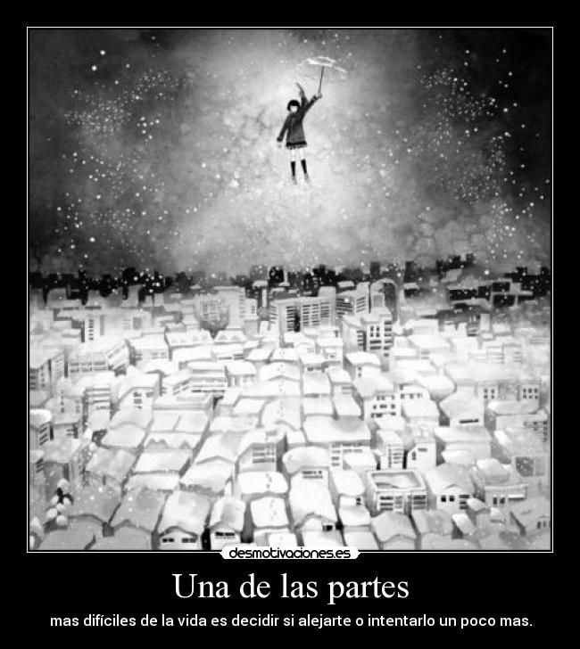 Una de las partes - mas difíciles de la vida es decidir si alejarte o intentarlo un poco mas.
