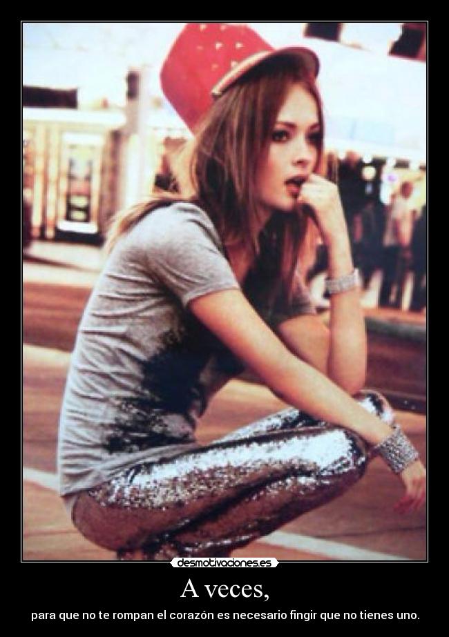 A veces, - para que no te rompan el corazón es necesario fingir que no tienes uno.