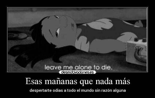Esas mañanas que nada más - despertarte odias a todo el mundo sin razón alguna