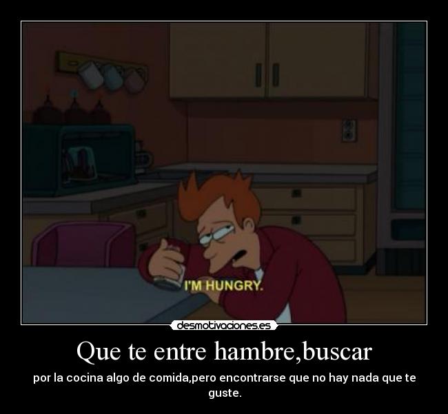 Que te entre hambre,buscar - 