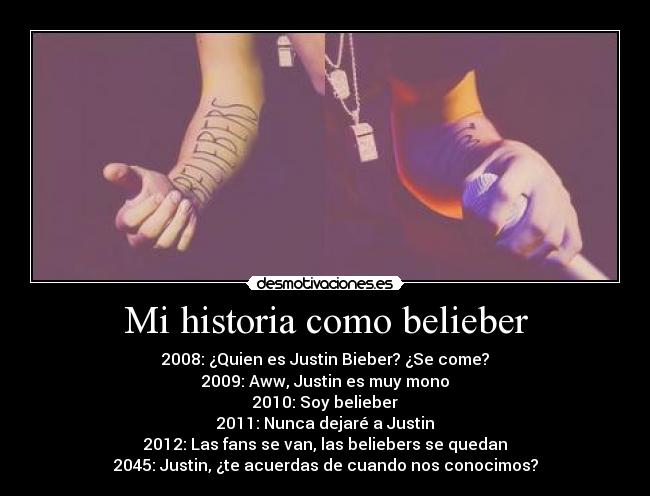 Mi historia como belieber - 2008: ¿Quien es Justin Bieber? ¿Se come?
2009: Aww, Justin es muy mono
2010: Soy belieber
2011: Nunca dejaré a Justin
2012: Las fans se van, las beliebers se quedan
2045: Justin, ¿te acuerdas de cuando nos conocimos?