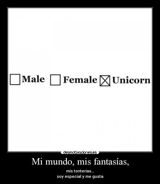 Mi mundo, mis fantasías, - mis tonterías...
soy especial y me gusta