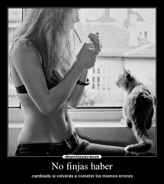 No finjas haber - cambiado si volverás a cometer los mismos errores