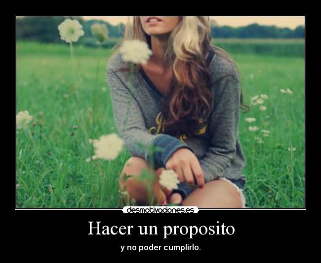 Hacer un proposito - y no poder cumplirlo.