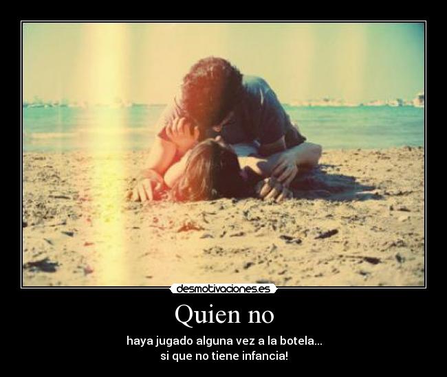 Quien no - haya jugado alguna vez a la botela...
si que no tiene infancia!