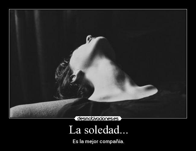 La soledad... -