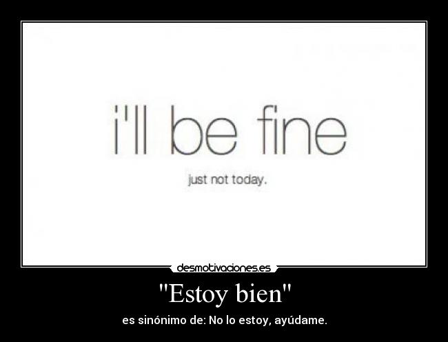 Estoy bien - es sinónimo de: No lo estoy, ayúdame.