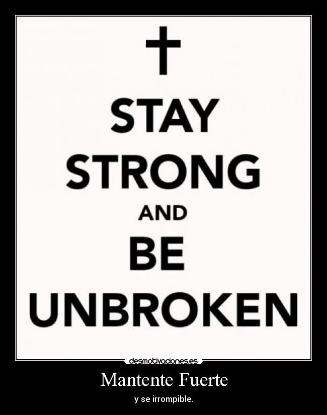 Mantente Fuerte - y se irrompible.