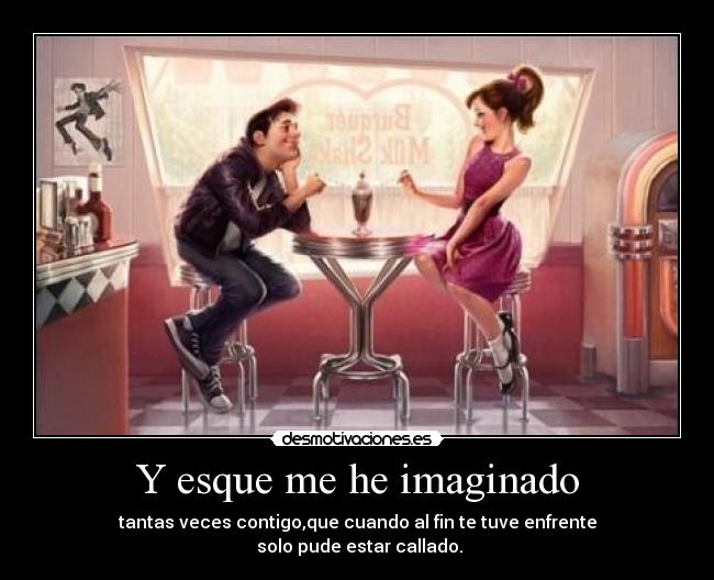 Y esque me he imaginado -