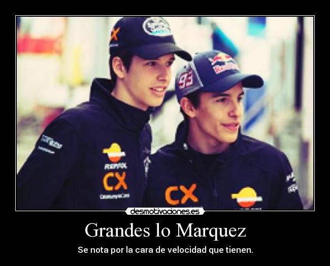 Grandes lo Marquez - Se nota por la cara de velocidad que tienen.