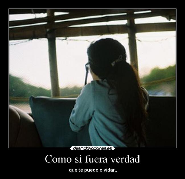 Como si fuera verdad - que te puedo olvidar..