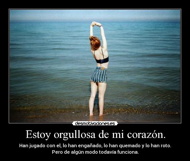 Estoy orgullosa de mi corazón. -