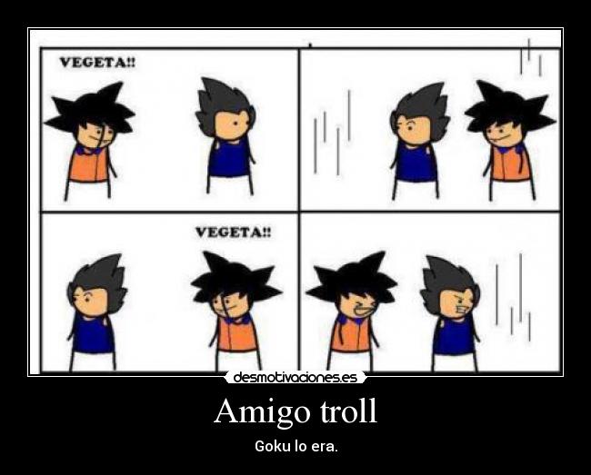 Amigo troll - Goku lo era.