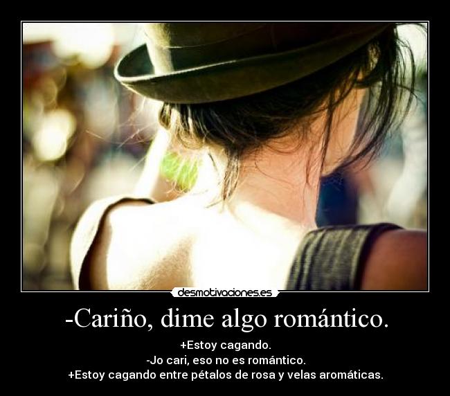 -Cariño, dime algo romántico. -