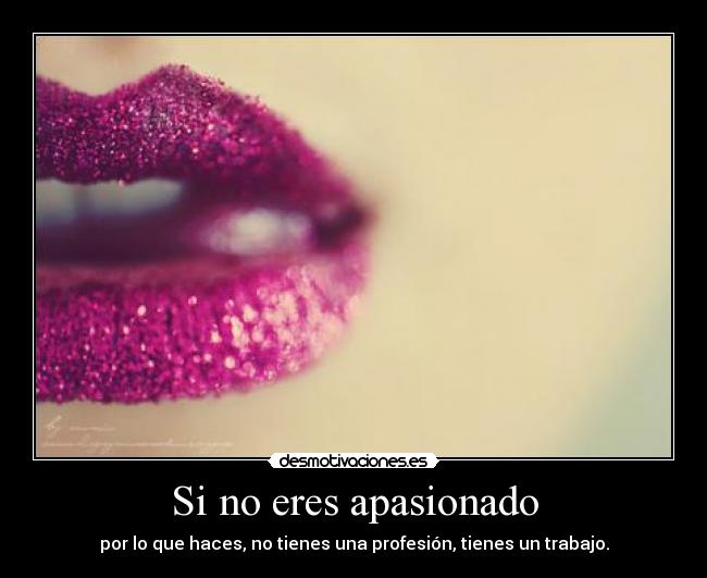 Si no eres apasionado -