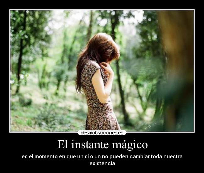 El instante mágico - es el momento en que un sí o un no pueden cambiar toda nuestra existencia