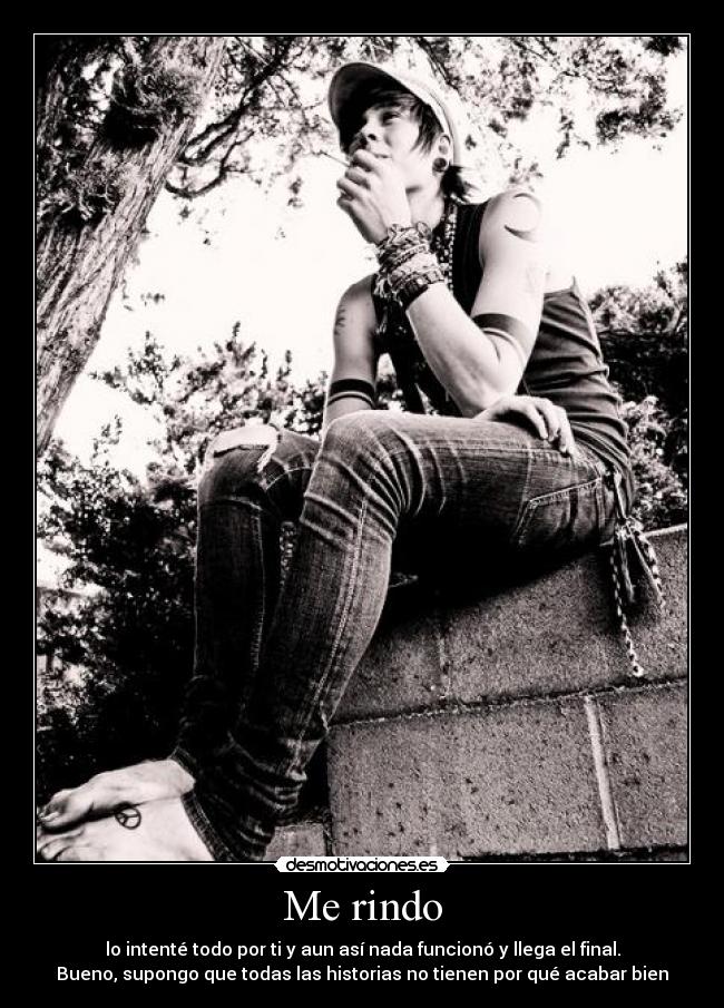 Me rindo - lo intenté todo por ti y aun así nada funcionó y llega el final.
Bueno, supongo que todas las historias no tienen por qué acabar bien