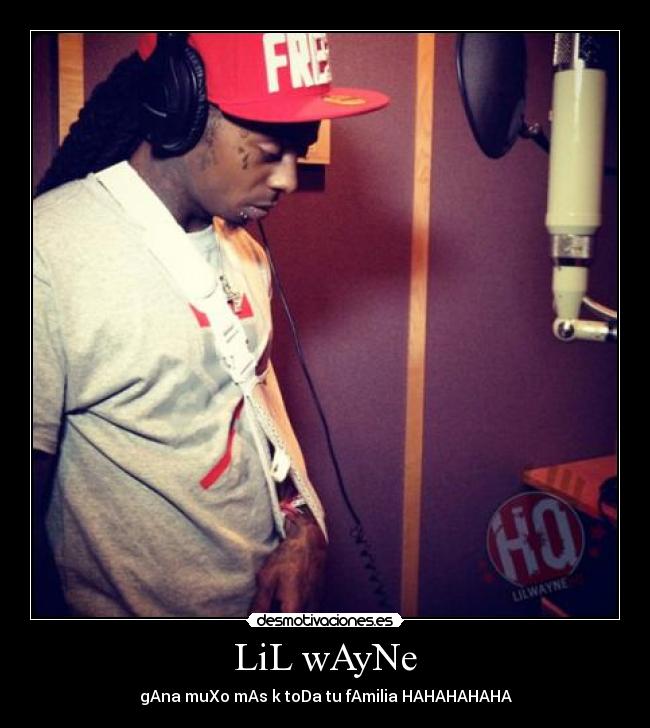 LiL wAyNe - gAna muXo mAs k toDa tu fAmilia HAHAHAHAHA
