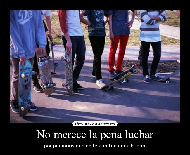 No merece la pena luchar -