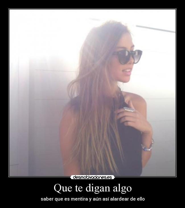 Que te digan algo - saber que es mentira y aún así alardear de ello