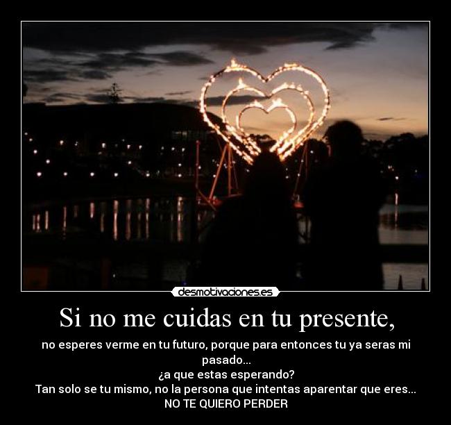 Si no me cuidas en tu presente, -