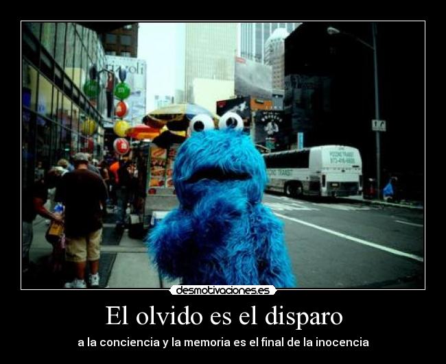 El olvido es el disparo - a la conciencia y la memoria es el final de la inocencia