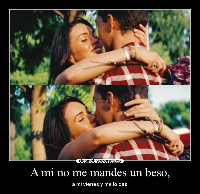 A mi no me mandes un beso, -