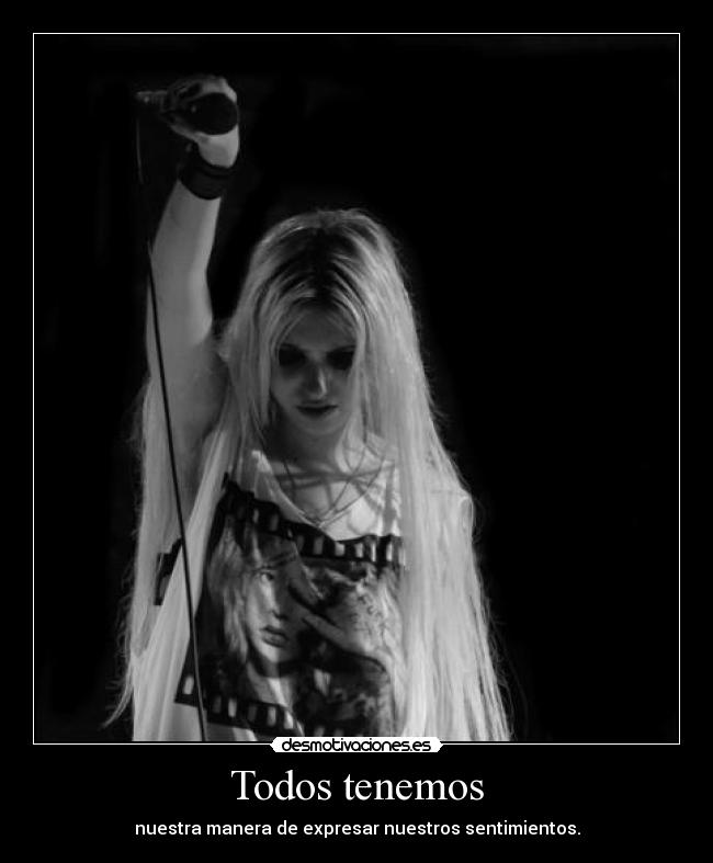 Todos tenemos - nuestra manera de expresar nuestros sentimientos.
