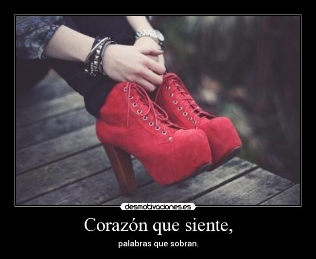 Corazón que siente, - palabras que sobran.